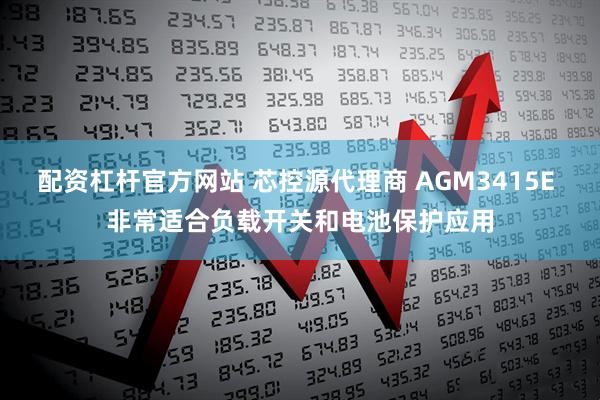 配资杠杆官方网站 芯控源代理商 AGM3415E 非常适合负载开关和电池保护应用