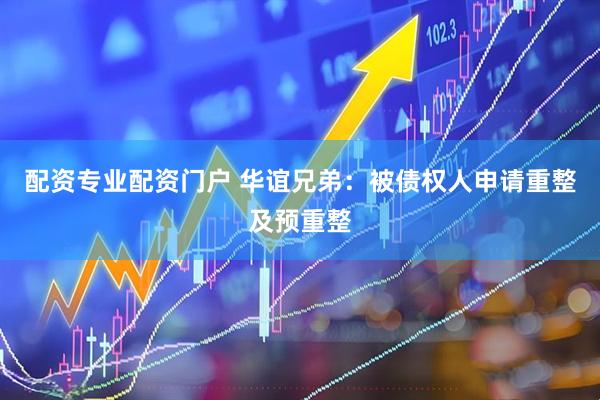 配资专业配资门户 华谊兄弟：被债权人申请重整及预重整